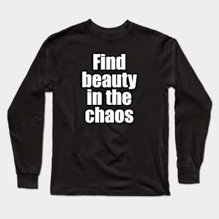 Find beauty in the chaos Long Sleeve T-Shirt